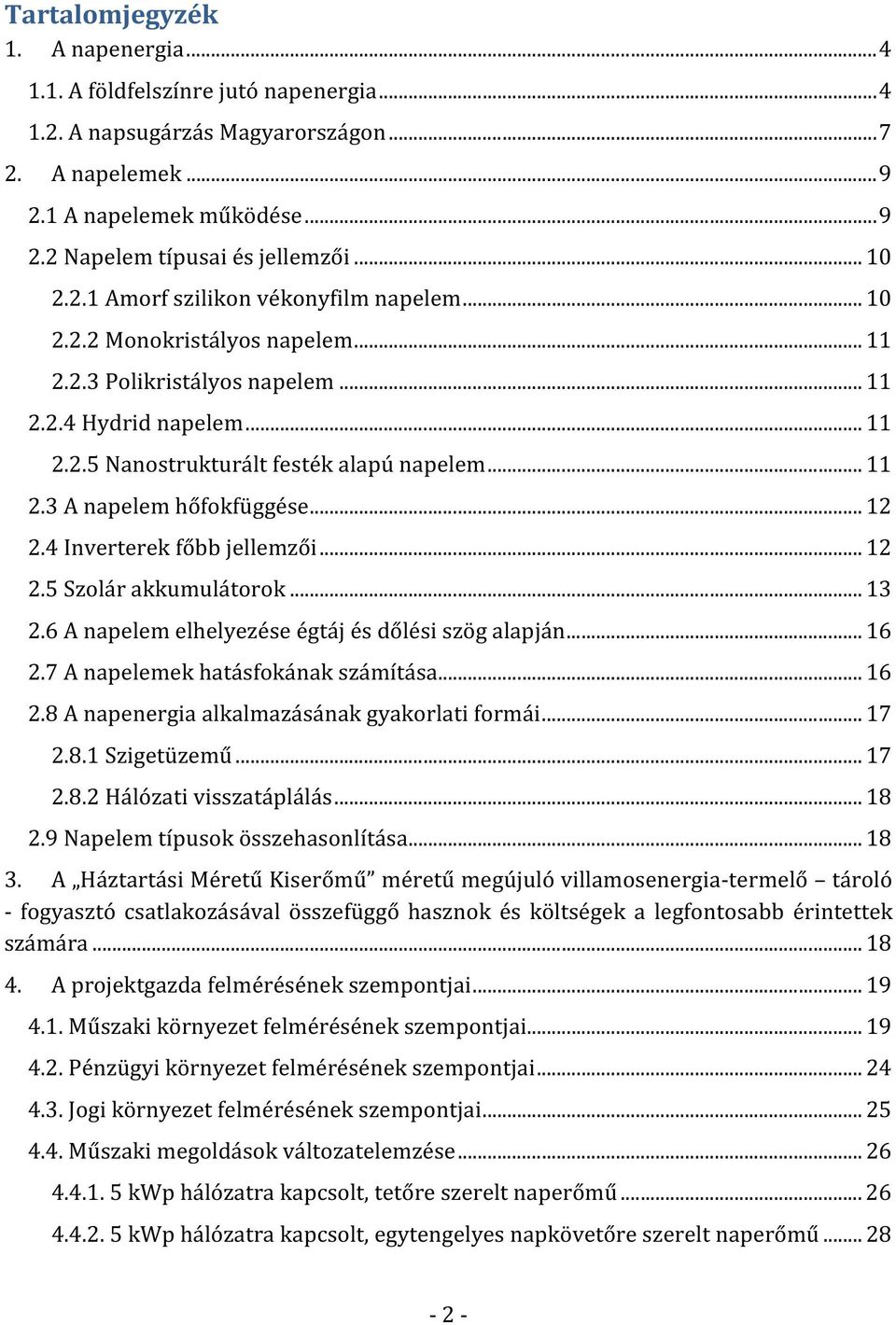 .. 12 2.4 Inverterek főbb jellemzői... 12 2.5 Szolár akkumulátorok... 13 2.6 A napelem elhelyezése égtáj és dőlési szög alapján... 16 2.7 A napelemek hatásfokának számítása... 16 2.8 A napenergia alkalmazásának gyakorlati formái.