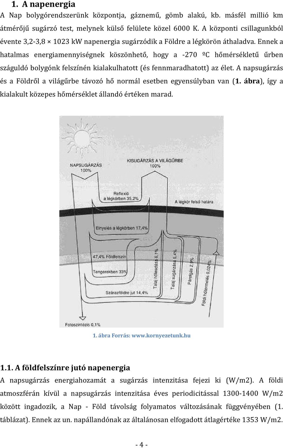 Ennek a hatalmas energiamennyiségnek köszönhető, hogy a -270 ºC hőmérsékletű űrben száguldó bolygónk felszínén kialakulhatott (és fennmaradhatott) az élet.