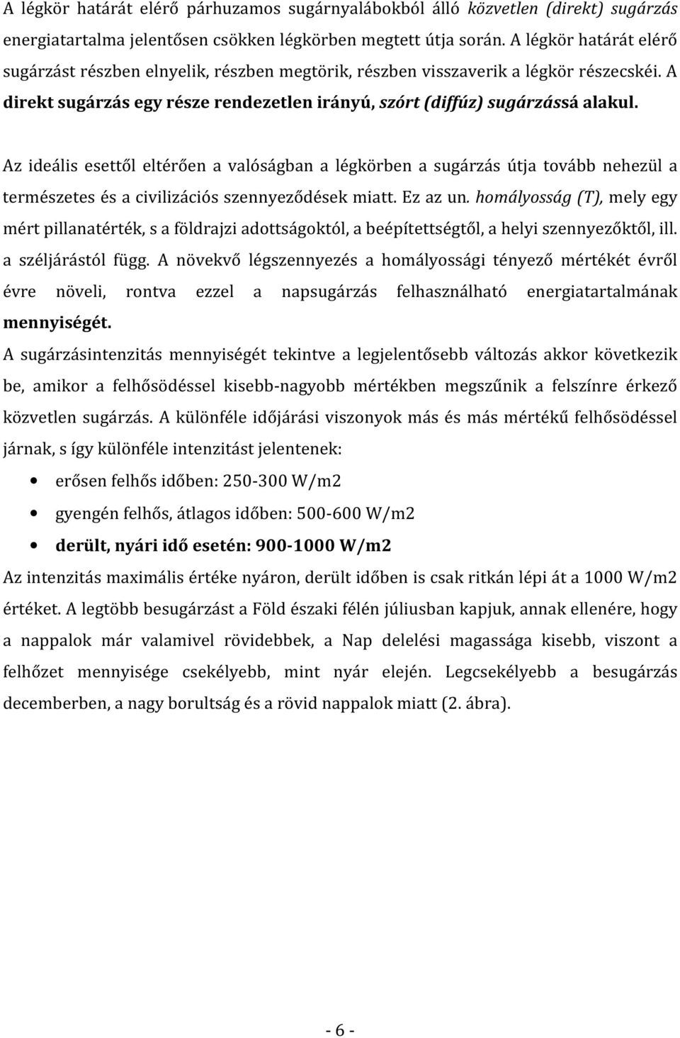 Az ideális esettől eltérően a valóságban a légkörben a sugárzás útja tovább nehezül a természetes és a civilizációs szennyeződések miatt. Ez az un.