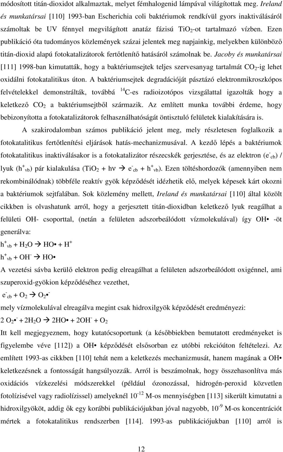 Ezen publikáció óta tudományos közlemények százai jelentek meg napjainkig, melyekben különböző titán-dioxid alapú fotokatalizátorok fertőtlenítő hatásáról számolnak be.