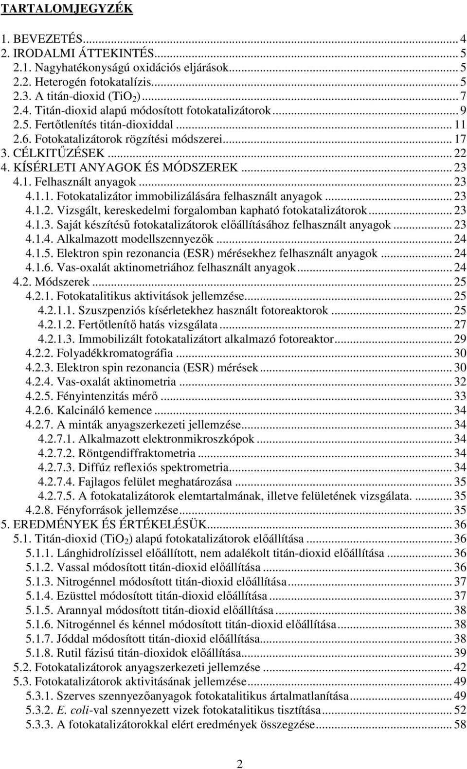 .. 23 4.1.2. Vizsgált, kereskedelmi forgalomban kapható fotokatalizátorok... 23 4.1.3. Saját készítésű fotokatalizátorok előállításához felhasznált anyagok... 23 4.1.4. Alkalmazott modellszennyezők.