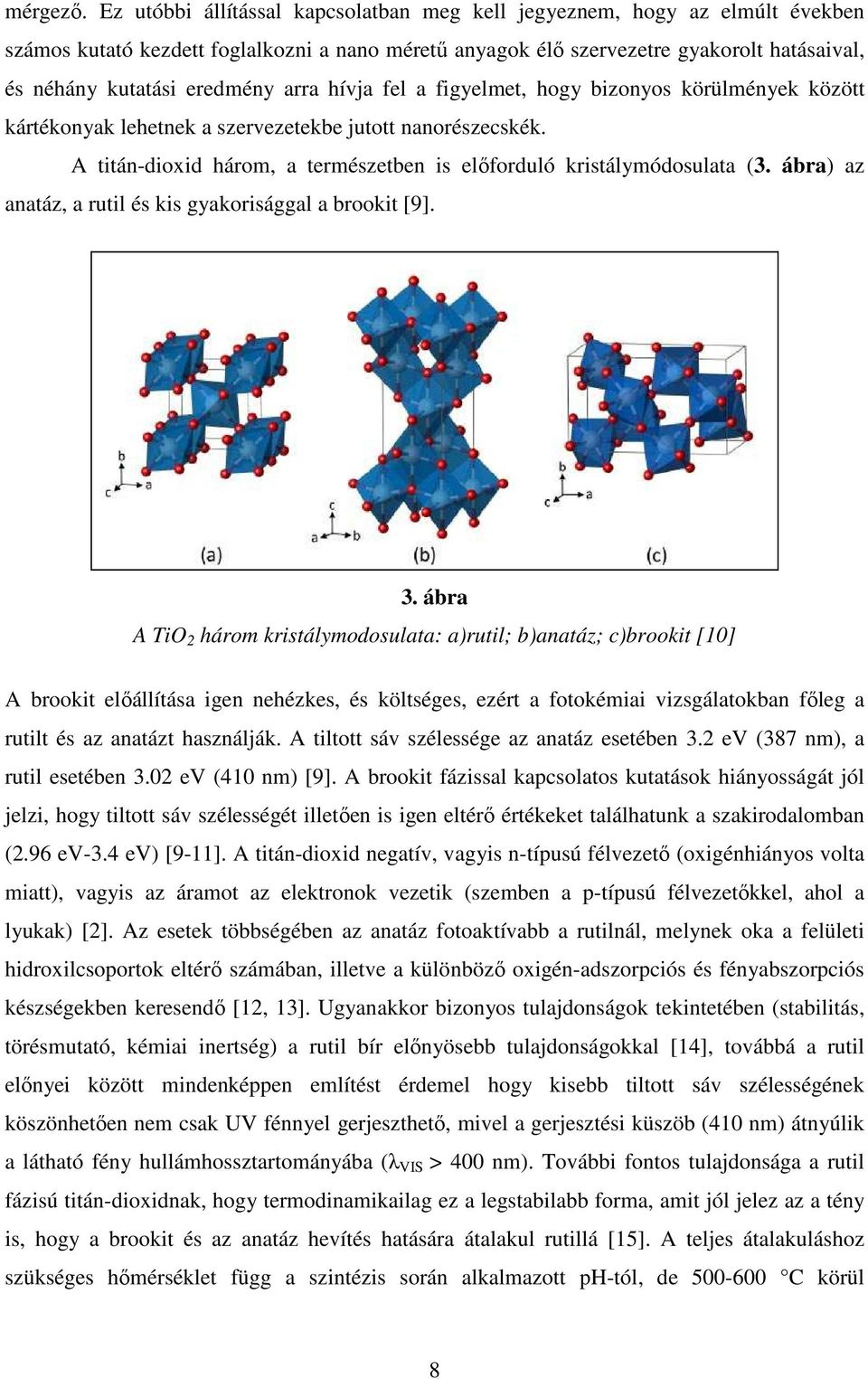 arra hívja fel a figyelmet, hogy bizonyos körülmények között kártékonyak lehetnek a szervezetekbe jutott nanorészecskék. A titán-dioxid három, a természetben is előforduló kristálymódosulata (3.