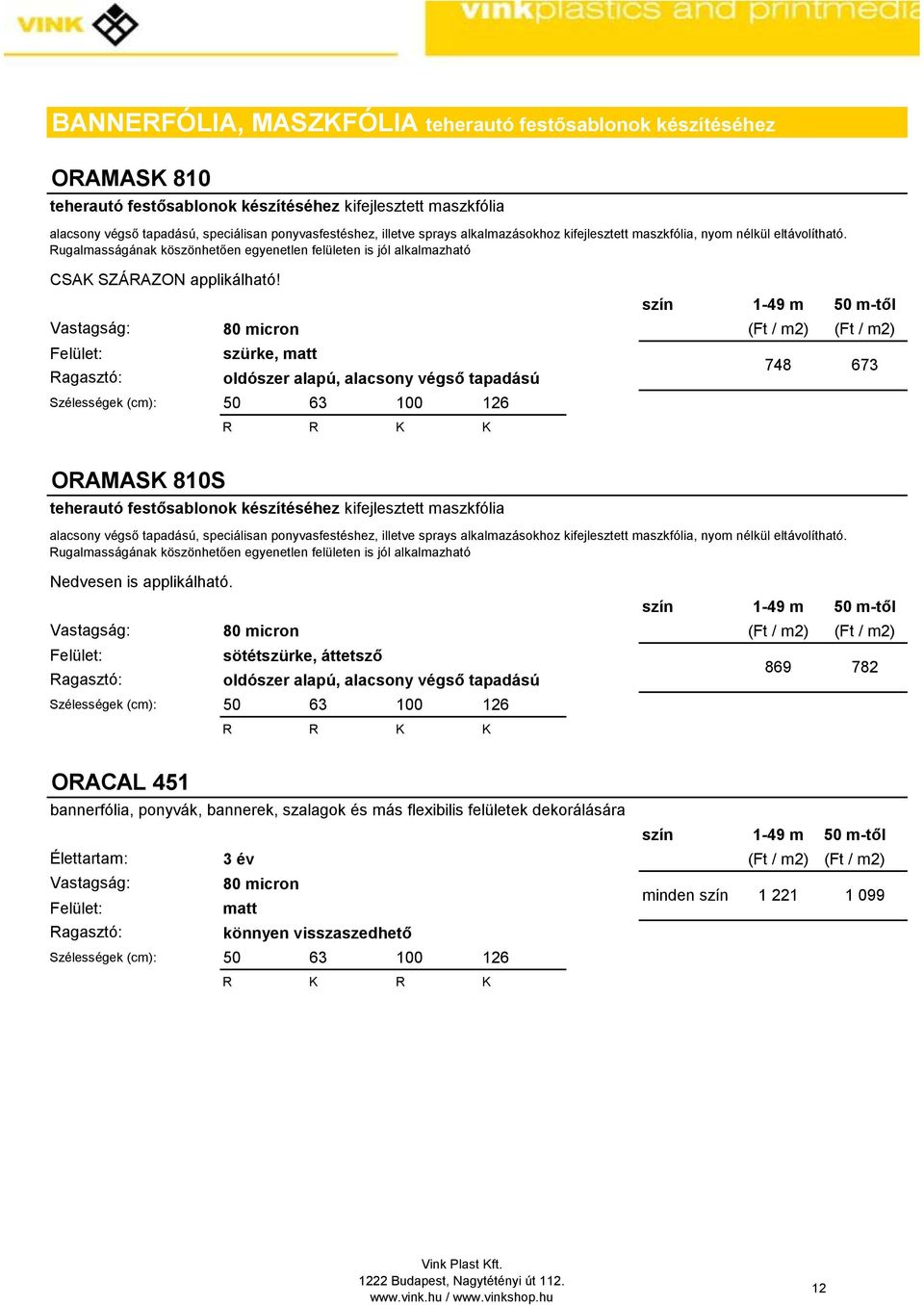 szín 1-49 m 50 m-től 80 micron (Ft / m2) (Ft / m2) szürke, matt oldószer alapú, alacsony végső tapadású Szélességek (cm): 50 63 100 126 R R 748 673 ORAMAS 810S teherautó festősablonok készítéséhez