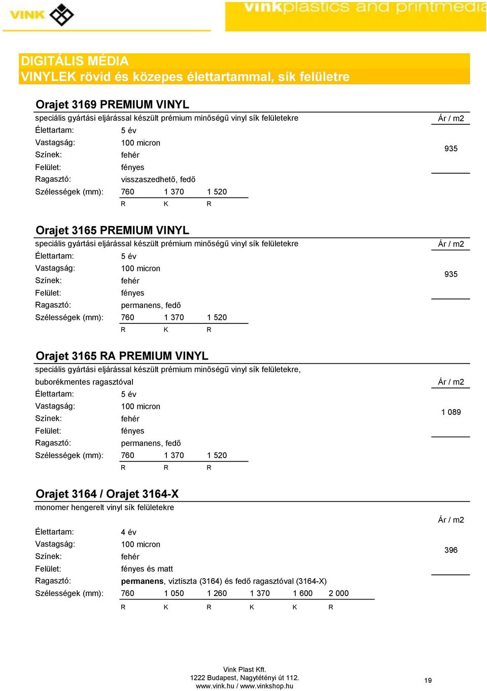 micron fehér permanens, fedő Szélességek (mm): 760 1 370 1 520 R R Ár / m2 935 Orajet 3165 RA PREMIUM VINYL speciális gyártási eljárással készült prémium minőségű vinyl sík felületekre, buborékmentes