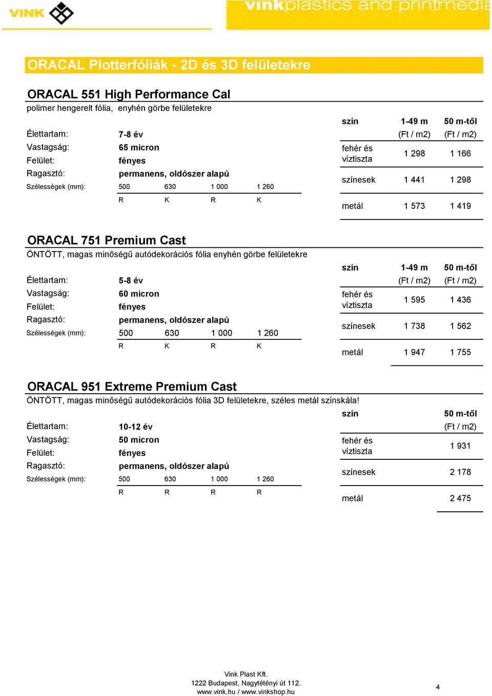 1-49 m 50 m-től 5-8 év (Ft / m2) (Ft / m2) 60 micron Szélességek (mm): 500 630 1 000 1 260 R R fehér és víztiszta 1 595 1 436 színesek 1 738 1 562 metál 1 947 1 755 ORACAL 951 Extreme Premium Cast