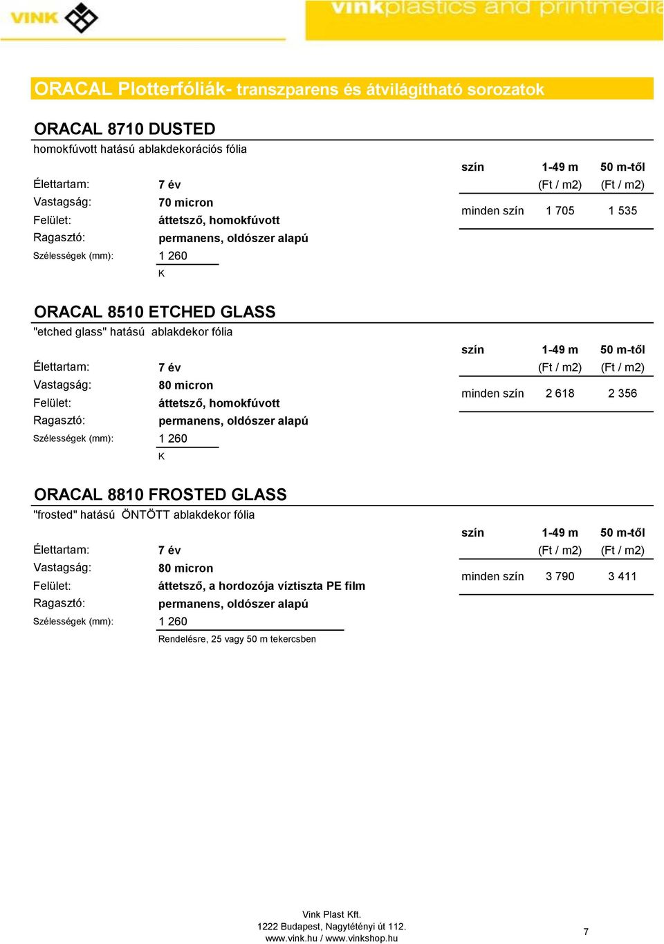 homokfúvott Szélességek (mm): 1 260 szín 1-49 m 50 m-től (Ft / m2) (Ft / m2) minden szín 2 618 2 356 ORACAL 8810 FROSTED GLASS "frosted" hatású ÖNTÖTT ablakdekor fólia 7 év 80