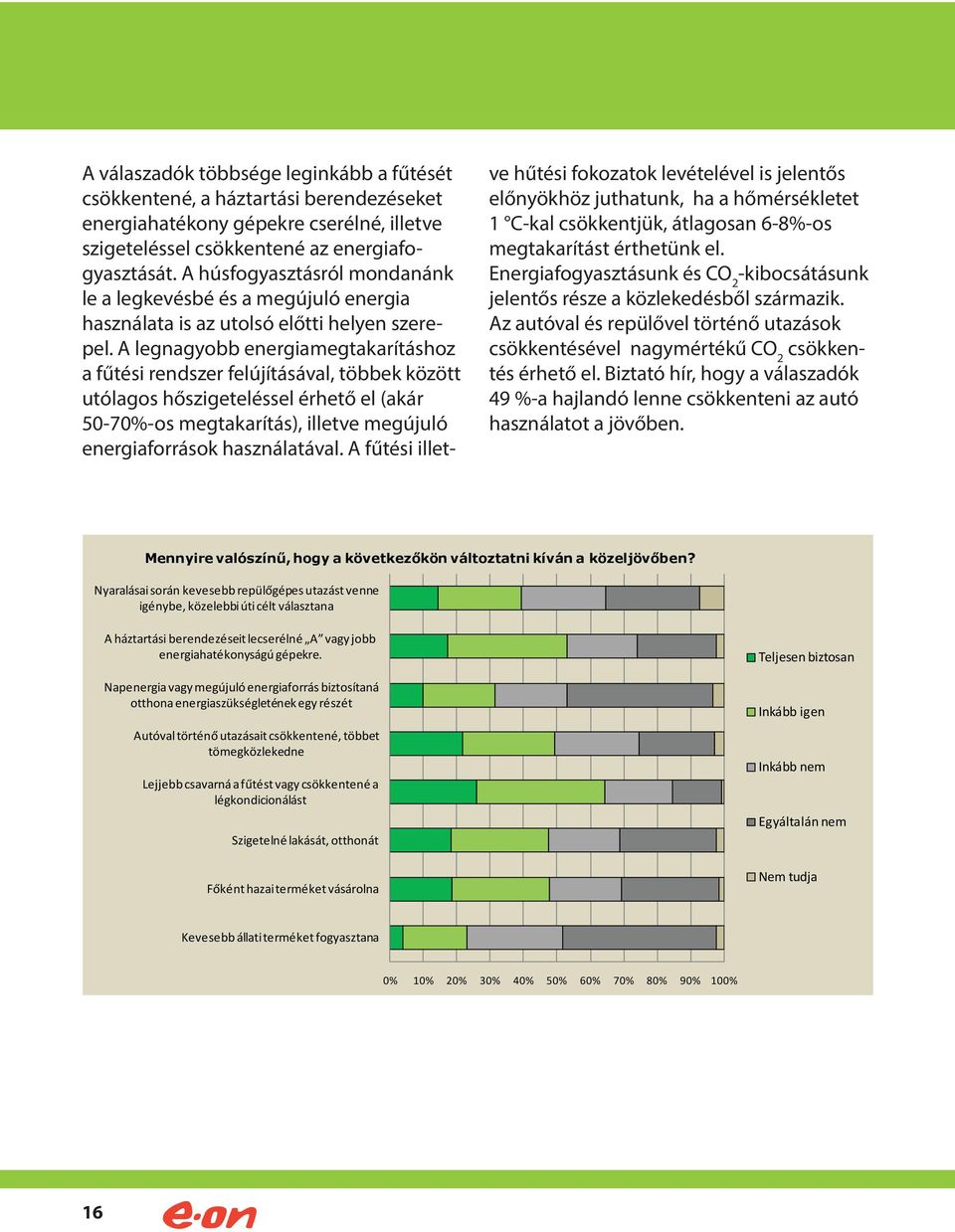 A legnagyobb energiamegtakarításhoz a fűtési rendszer felújításával, többek között utólagos hőszigeteléssel érhető el (akár 50-70%-os megtakarítás), illetve megújuló energiaforrások használatával.