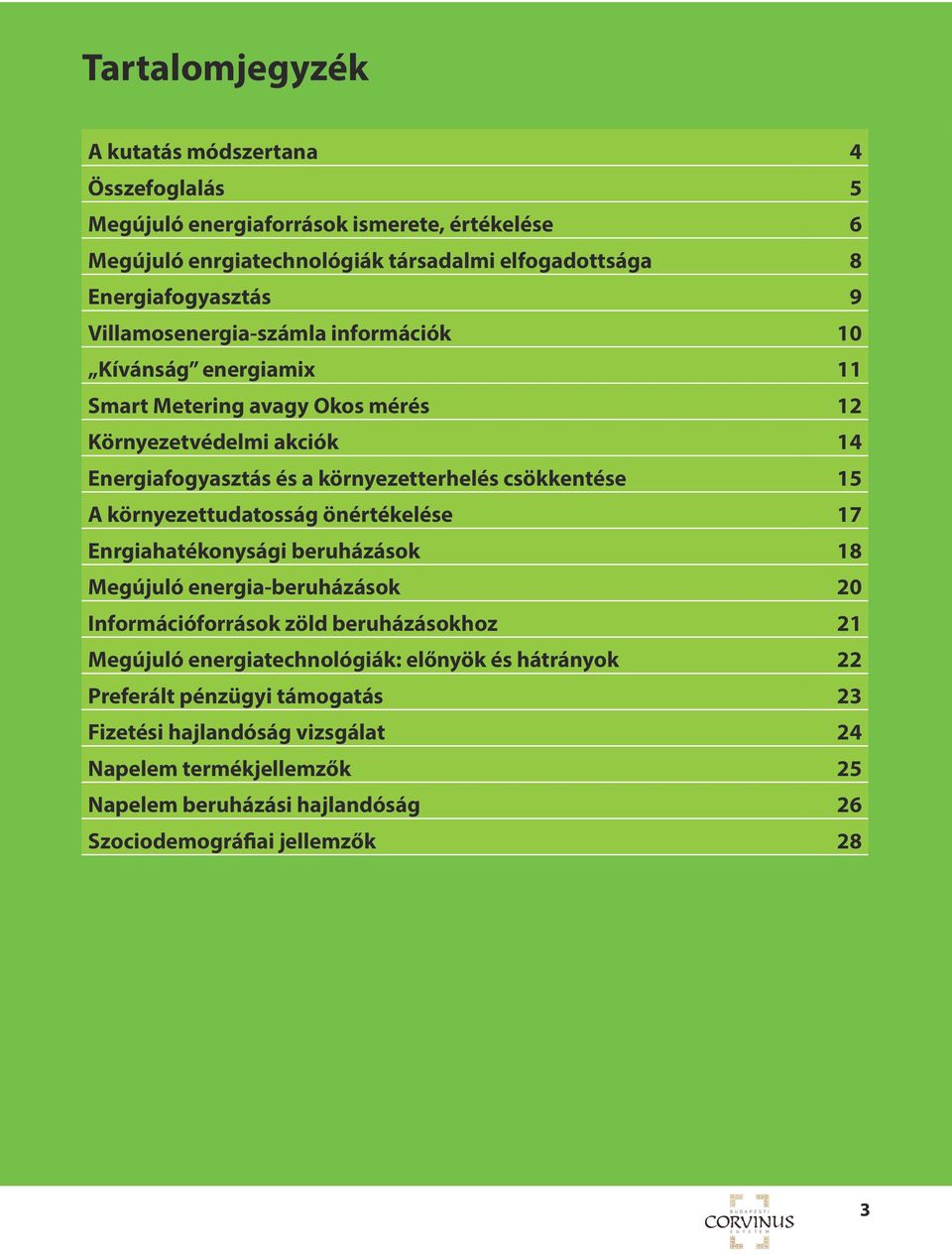 A környezettudatosság önértékelése 17 Enrgiahatékonysági beruházások 18 Megújuló energia-beruházások 20 Információforrások zöld beruházásokhoz 21 Megújuló energiatechnológiák: