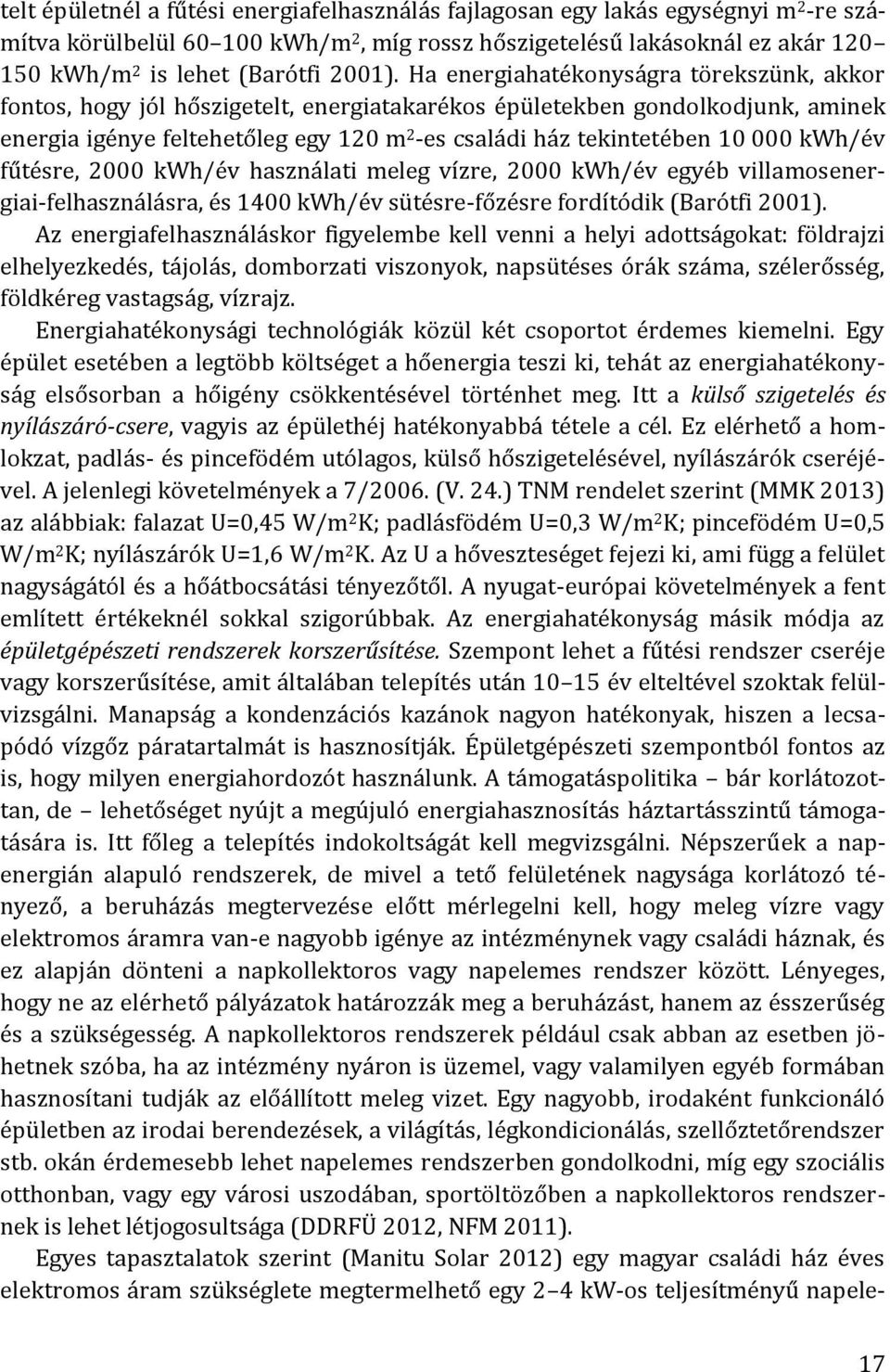 Ha energiahatékonyságra törekszünk, akkor fontos, hogy jól hőszigetelt, energiatakarékos épületekben gondolkodjunk, aminek energia igénye feltehetőleg egy 120 m 2 -es családi ház tekintetében 10 000