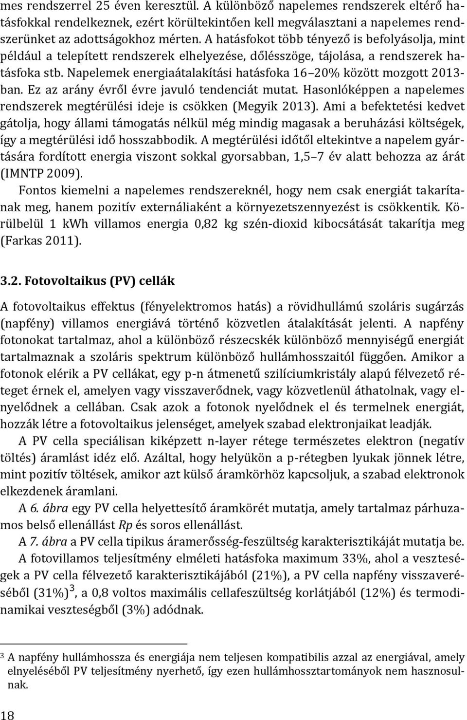 Napelemek energiaátalakítási hatásfoka 16 20% között mozgott 2013- ban. Ez az arány évről évre javuló tendenciát mutat. Hasonlóképpen a napelemes rendszerek megtérülési ideje is csökken (Megyik 2013).