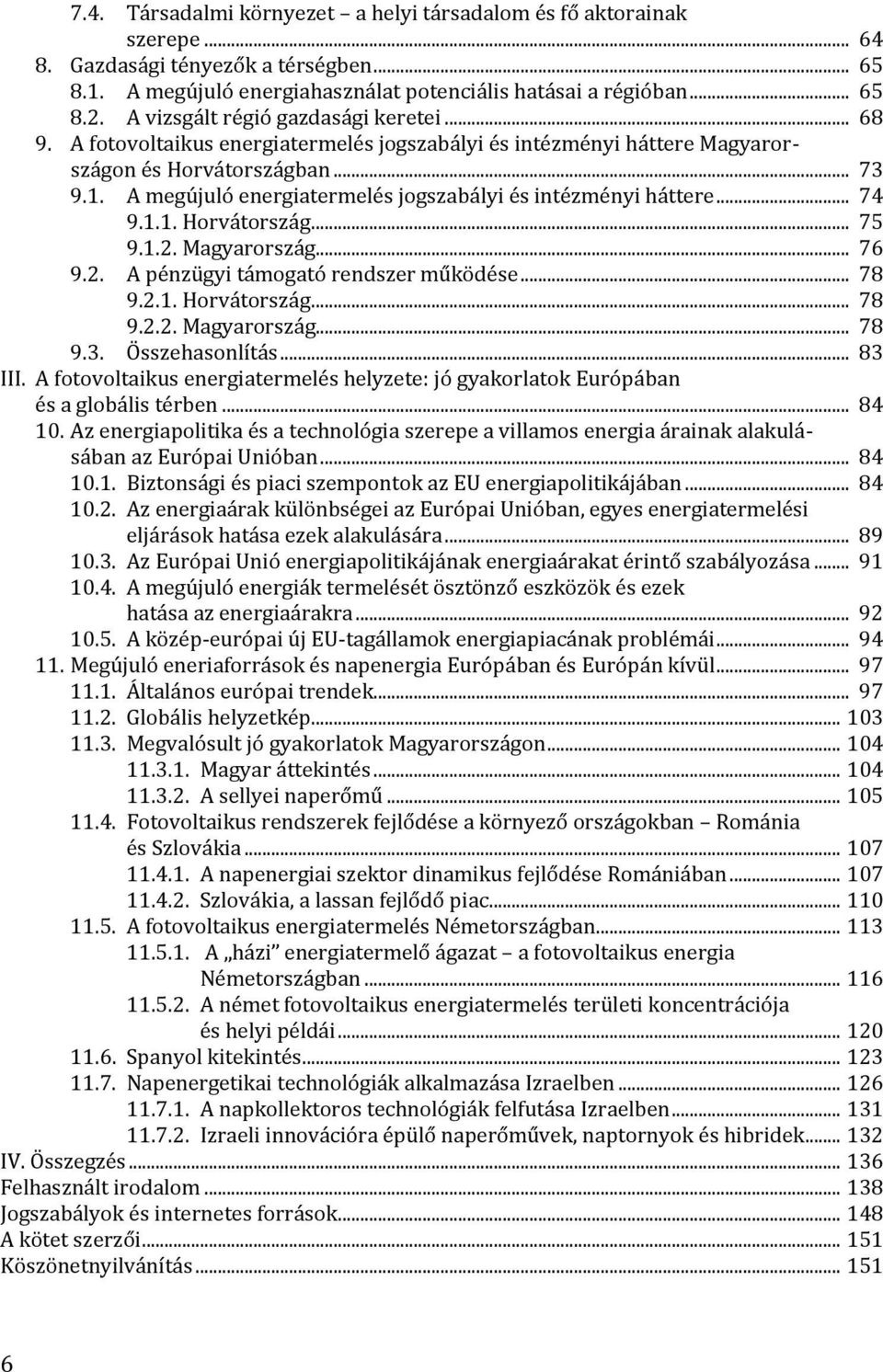 A megújuló energiatermelés jogszabályi és intézményi háttere... 74 9.1.1. Horvátország... 75 9.1.2. Magyarország... 76 9.2. A pénzügyi támogató rendszer működése... 78 9.2.1. Horvátország... 78 9.2.2. Magyarország... 78 9.3.