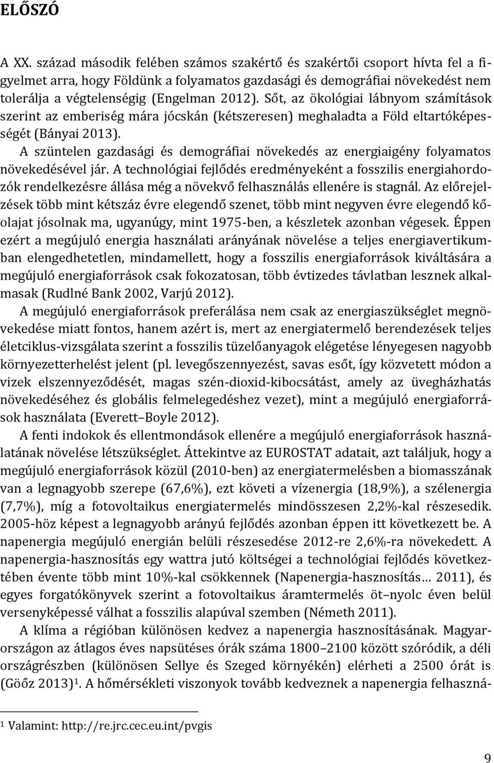 Sőt, az ökológiai lábnyom számítások szerint az emberiség mára jócskán (kétszeresen) meghaladta a Föld eltartóképességét (Bányai 2013).