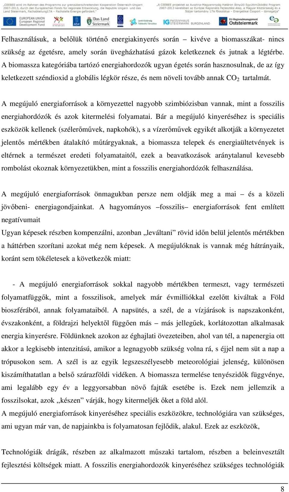 A megújuló energiaforrások a környezettel nagyobb szimbiózisban vannak, mint a fosszilis energiahordózók és azok kitermelési folyamatai.