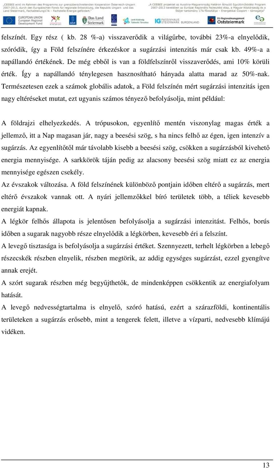 Természetesen ezek a számok globális adatok, a Föld felszínén mért sugárzási intenzitás igen nagy eltéréseket mutat, ezt ugyanis számos tényezı befolyásolja, mint például: A földrajzi elhelyezkedés.