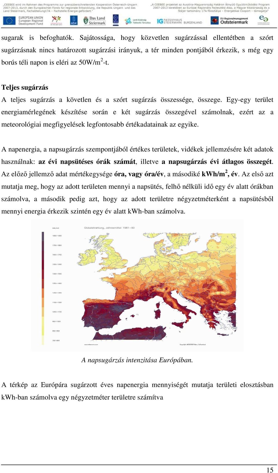 Teljes sugárzás A teljes sugárzás a követlen és a szórt sugárzás összessége, összege.