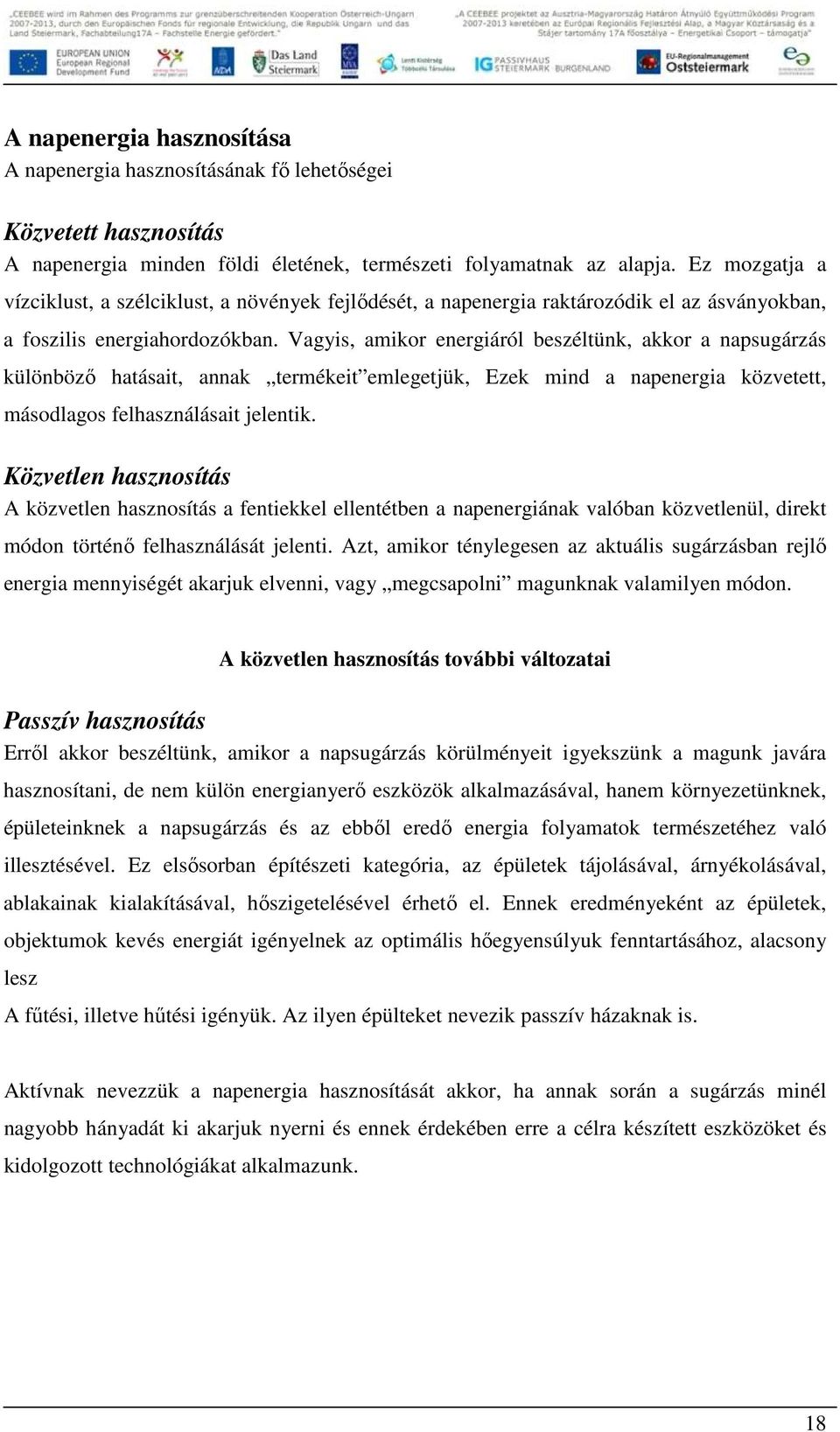 Vagyis, amikor energiáról beszéltünk, akkor a napsugárzás különbözı hatásait, annak termékeit emlegetjük, Ezek mind a napenergia közvetett, másodlagos felhasználásait jelentik.