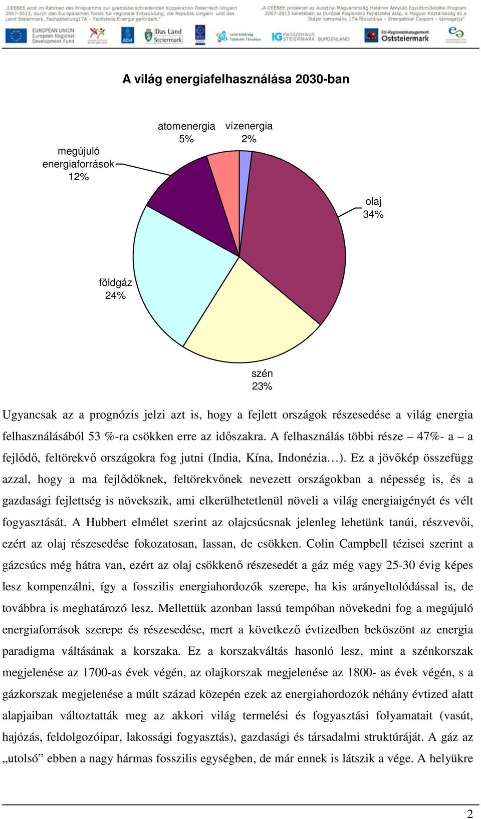 Ez a jövıkép összefügg azzal, hogy a ma fejlıdıknek, feltörekvınek nevezett országokban a népesség is, és a gazdasági fejlettség is növekszik, ami elkerülhetetlenül növeli a világ energiaigényét és