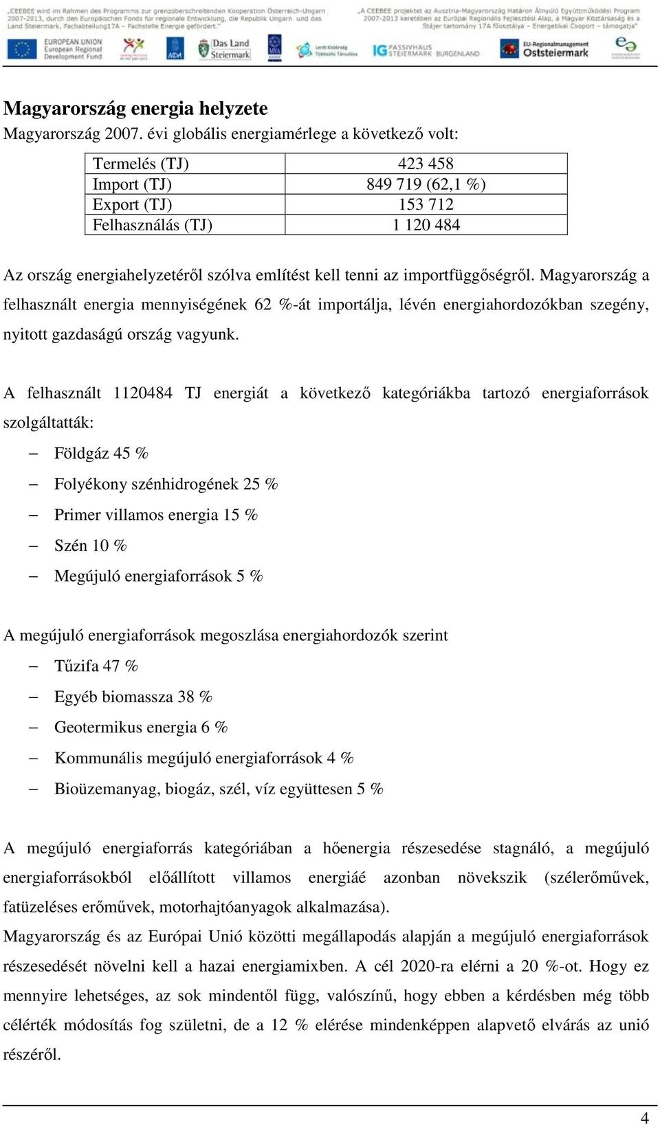 tenni az importfüggıségrıl. Magyarország a felhasznált energia mennyiségének 62 %-át importálja, lévén energiahordozókban szegény, nyitott gazdaságú ország vagyunk.