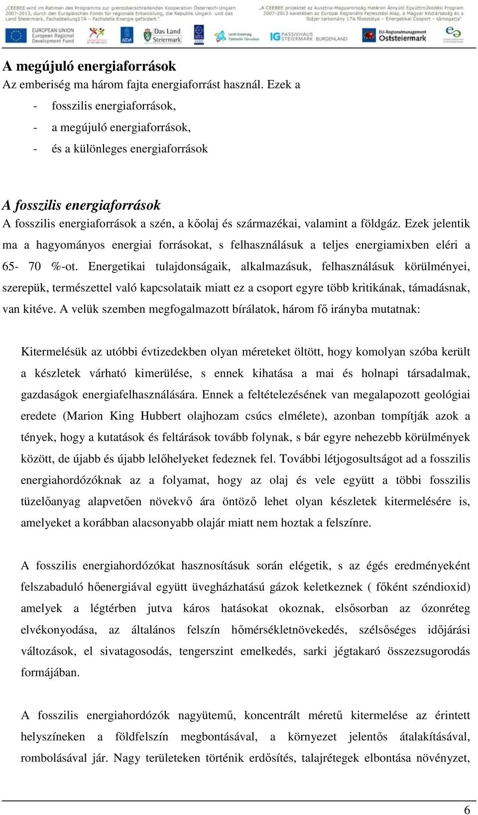 földgáz. Ezek jelentik ma a hagyományos energiai forrásokat, s felhasználásuk a teljes energiamixben eléri a 65-70 %-ot.