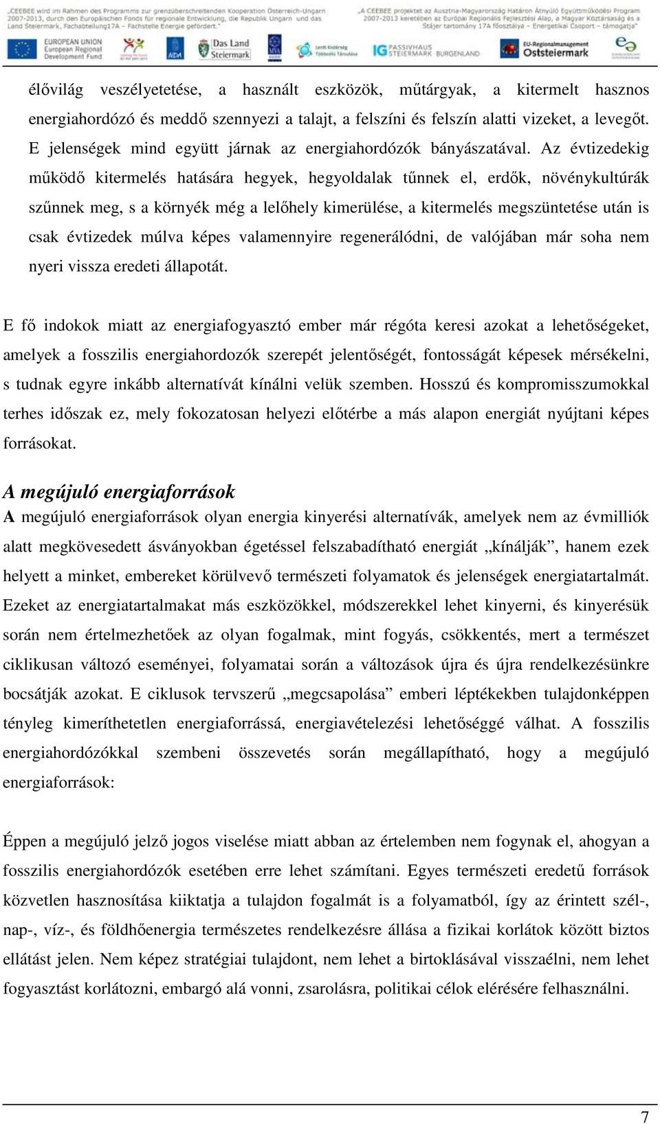 Az évtizedekig mőködı kitermelés hatására hegyek, hegyoldalak tőnnek el, erdık, növénykultúrák szőnnek meg, s a környék még a lelıhely kimerülése, a kitermelés megszüntetése után is csak évtizedek