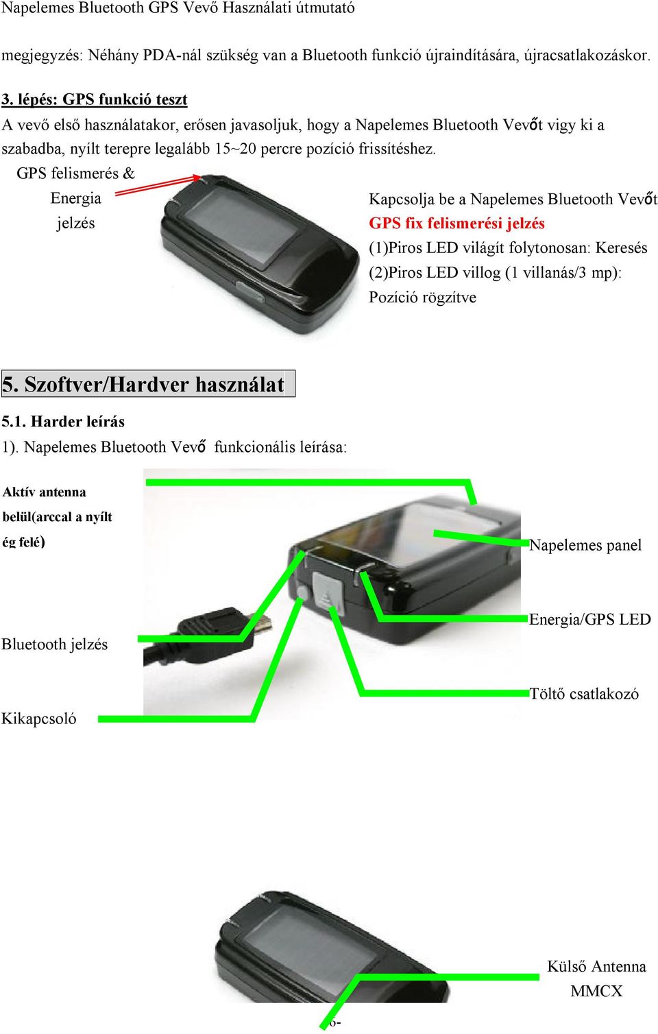 GPS felismerés & Energia jelzés Kapcsolja be a Napelemes Bluetooth Vevőt GPS fix felismerési jelzés (1)Piros LED világít folytonosan: Keresés (2)Piros LED villog (1 villanás/3 mp):