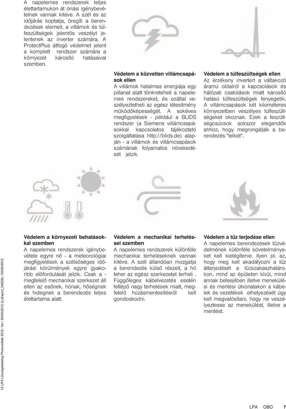 A ProtectPlus átfogó védelmet jelent a komplett rendszer ára a környezet károsító hatásaival szemben.