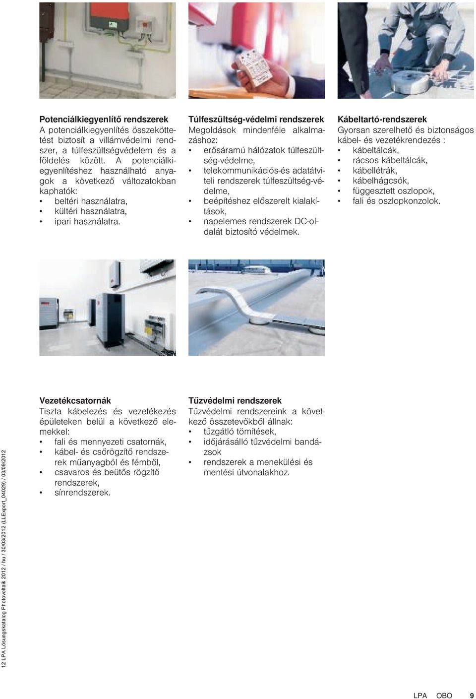 Túlfeszültség-védelmi rendszerek Megoldások mindenféle alkalmazáshoz: erősáramú hálózatok túlfeszültség-védelme, telekounikációs-és adatátviteli rendszerek túlfeszültség-védelme, beépítéshez