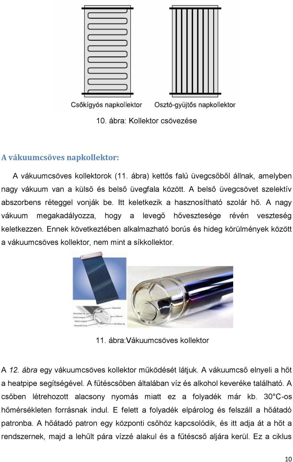 Ennek következtében alkalmazható borús és hideg körülmények között a vákuumcsöves kollektor, nem mint a síkkollektor. 11. ábra:vákuumcsöves kollektor A 12.