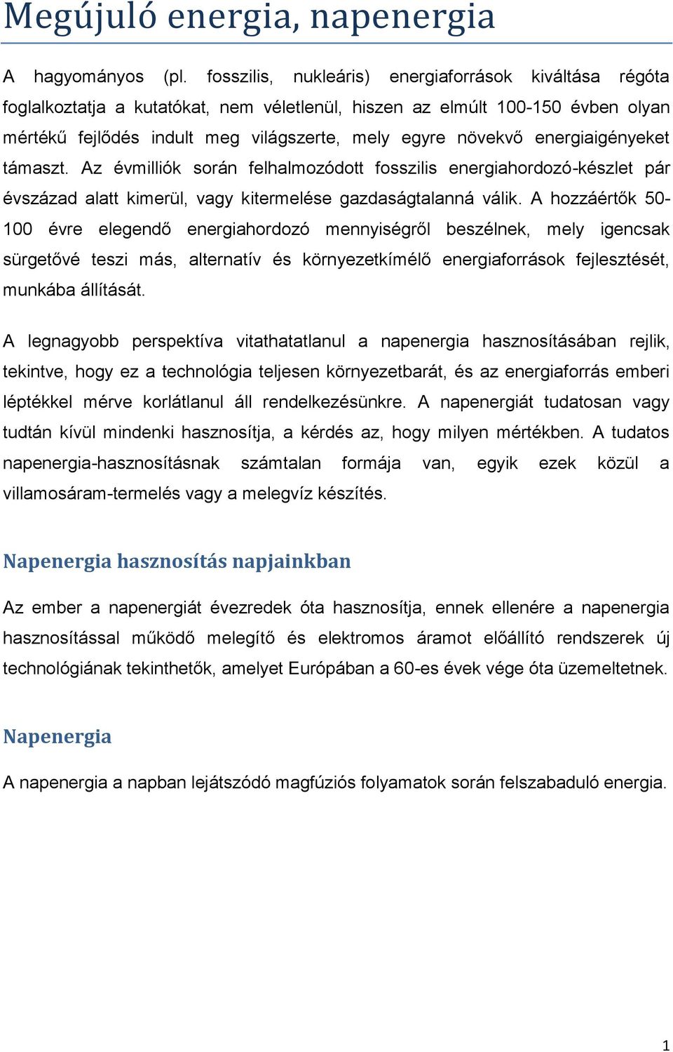 energiaigényeket támaszt. Az évmilliók során felhalmozódott fosszilis energiahordozó-készlet pár évszázad alatt kimerül, vagy kitermelése gazdaságtalanná válik.