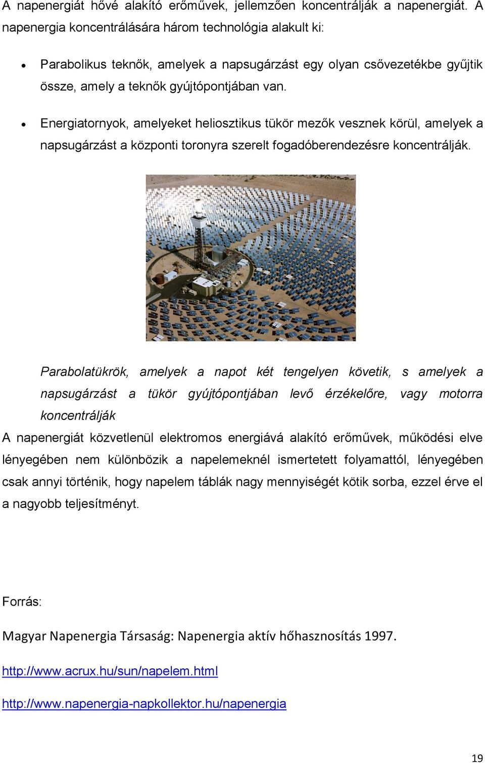 Energiatornyok, amelyeket heliosztikus tükör mezők vesznek körül, amelyek a napsugárzást a központi toronyra szerelt fogadóberendezésre koncentrálják.