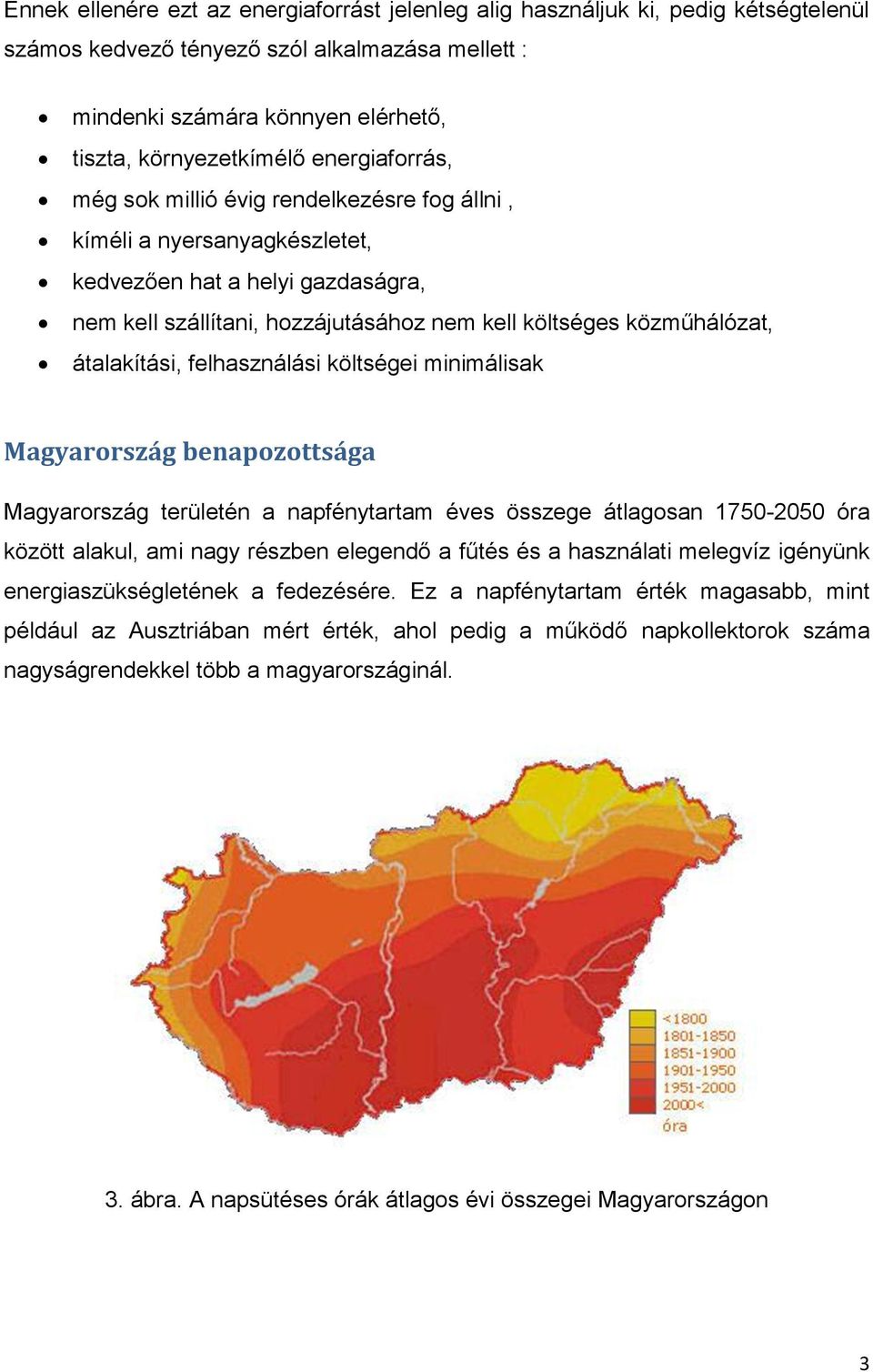 átalakítási, felhasználási költségei minimálisak Magyarország benapozottsága Magyarország területén a napfénytartam éves összege átlagosan 1750-2050 óra között alakul, ami nagy részben elegendő a