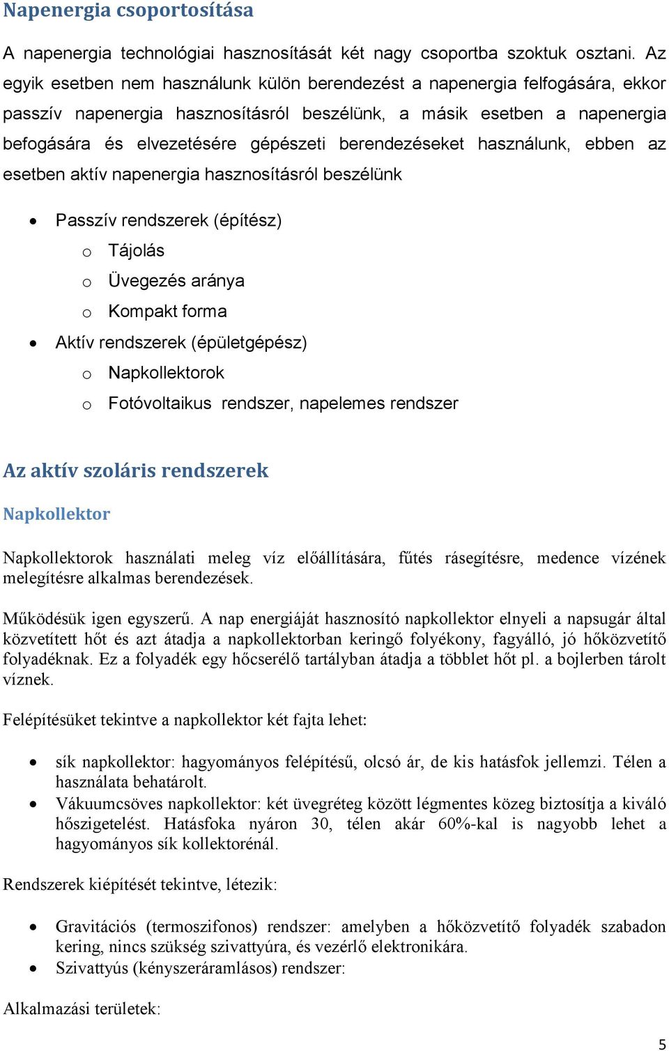 berendezéseket használunk, ebben az esetben aktív napenergia hasznosításról beszélünk Passzív rendszerek (építész) o Tájolás o Üvegezés aránya o Kompakt forma Aktív rendszerek (épületgépész) o