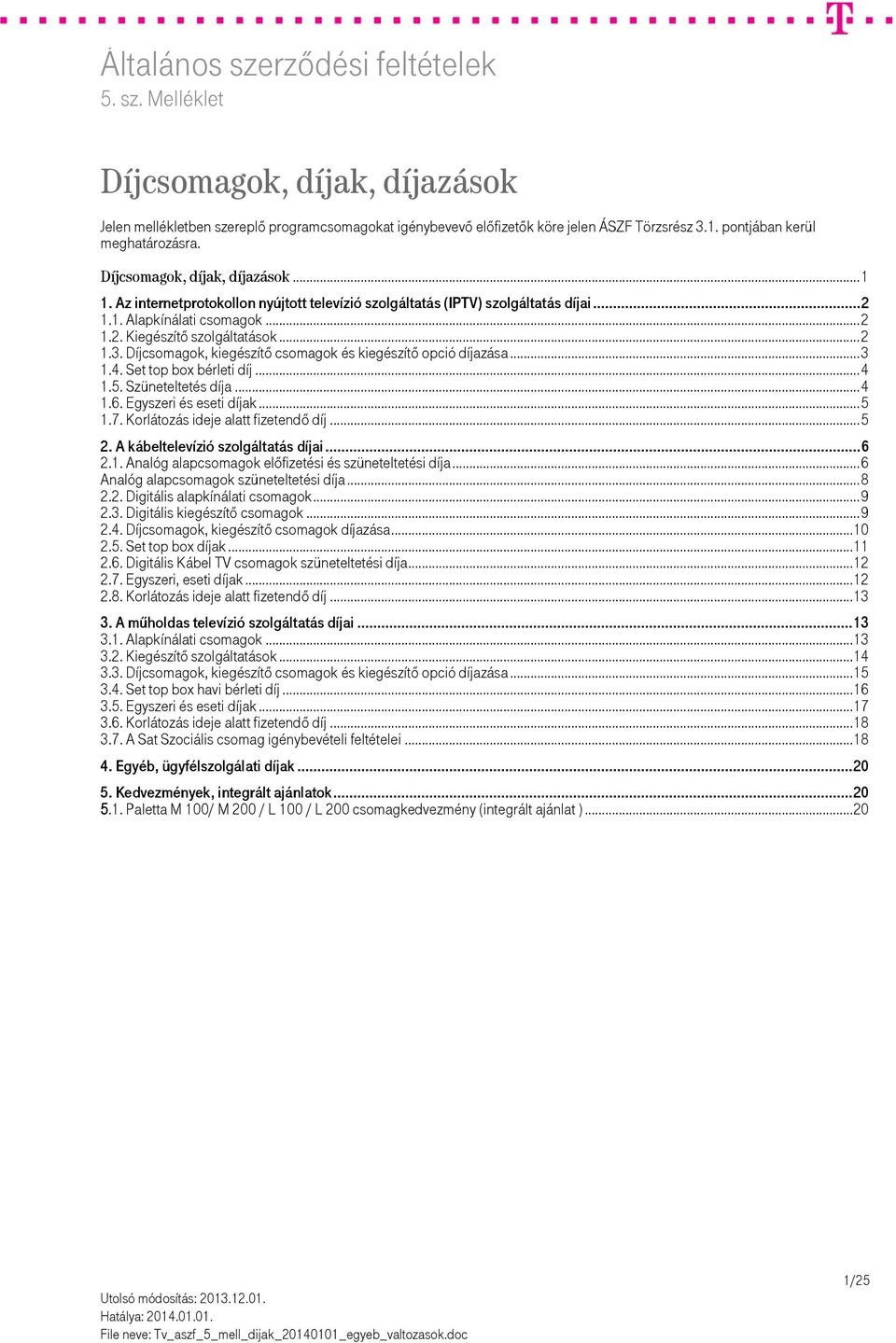 csomagok, kiegészítő csomagok és kiegészítő opció díjazása... 3 1.4. Set top box bérleti díj... 4 1.5. Szüneteltetés díja... 4 1.6. Egyszeri és eseti díjak... 5 1.7.