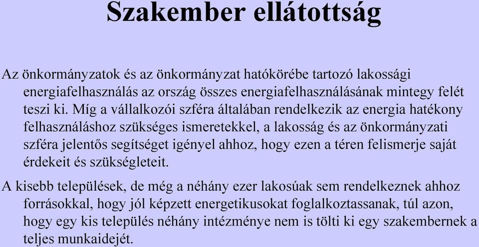 Míg a vállalkozói szféra általában rendelkezik az energia hatékony felhasználáshoz szükséges ismeretekkel, a lakosság és az önkormányzati szféra jelentős segítséget