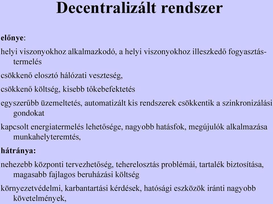 kapcsolt energiatermelés lehetősége, nagyobb hatásfok, megújulók alkalmazása munkahelyteremtés, hátránya: nehezebb központi tervezhetőség,