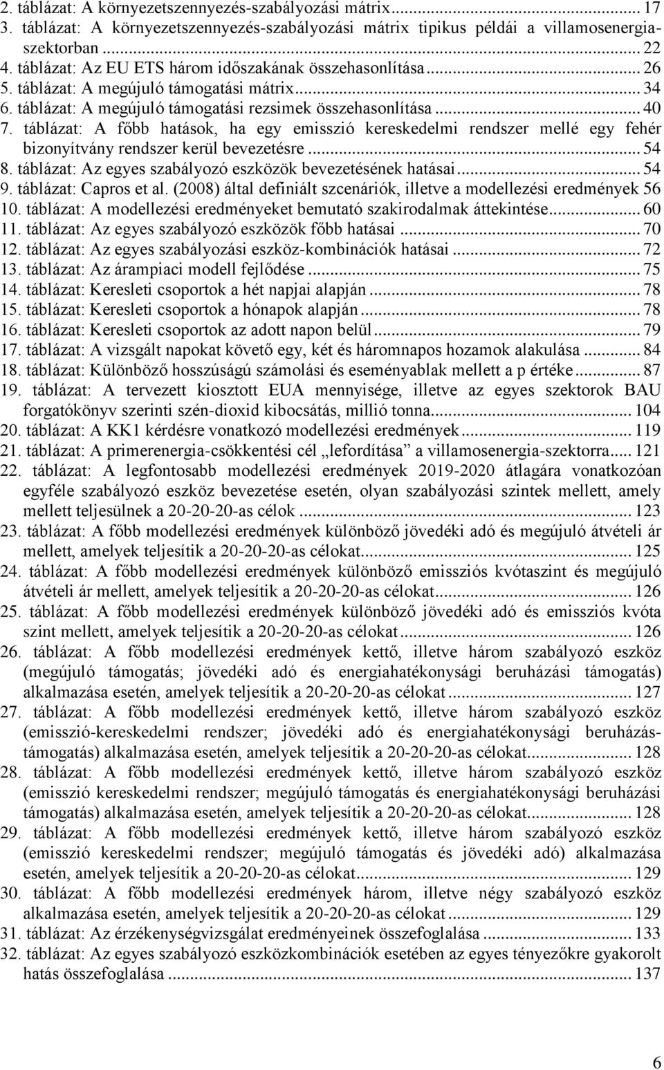 táblázat: A főbb hatások, ha egy emisszió kereskedelmi rendszer mellé egy fehér bizonyítvány rendszer kerül bevezetésre... 54 8. táblázat: Az egyes szabályozó eszközök bevezetésének hatásai... 54 9.