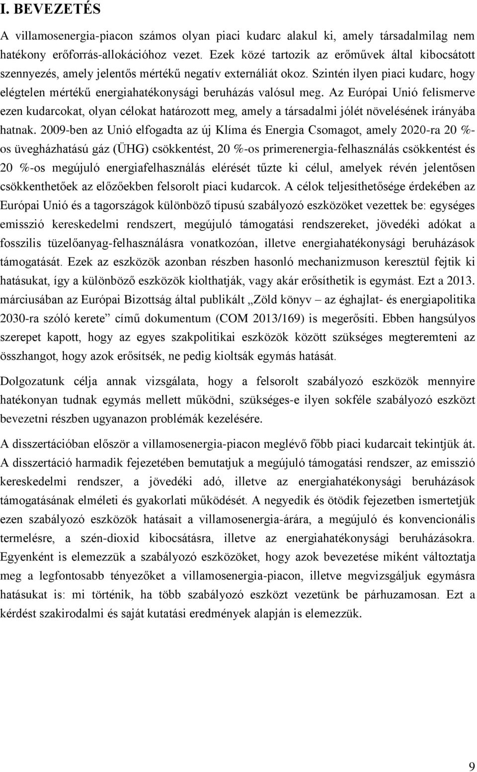 Szintén ilyen piaci kudarc, hogy elégtelen mértékű energiahatékonysági beruházás valósul meg.