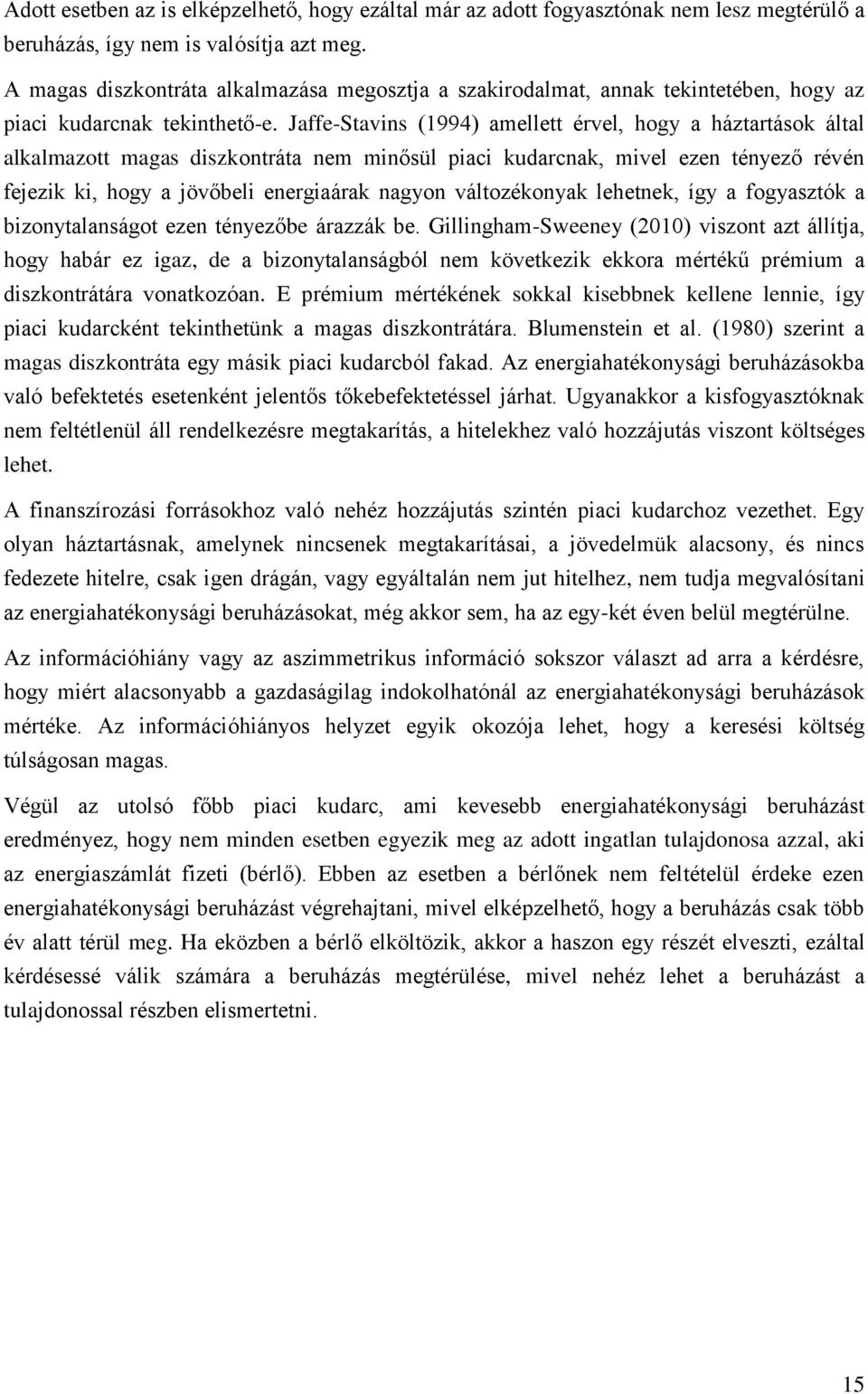 Jaffe-Stavins (1994) amellett érvel, hogy a háztartások által alkalmazott magas diszkontráta nem minősül piaci kudarcnak, mivel ezen tényező révén fejezik ki, hogy a jövőbeli energiaárak nagyon