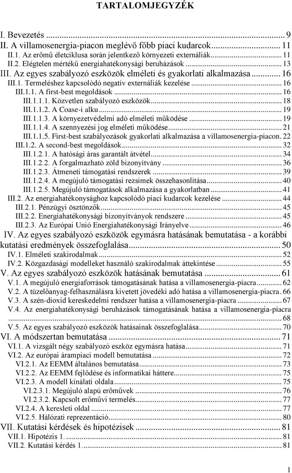 .. 16 III.1.1.1. Közvetlen szabályozó eszközök... 18 III.1.1.2. A Coase-i alku... 19 III.1.1.3. A környezetvédelmi adó elméleti működése... 19 III.1.1.4. A szennyezési jog elméleti működése... 21 III.