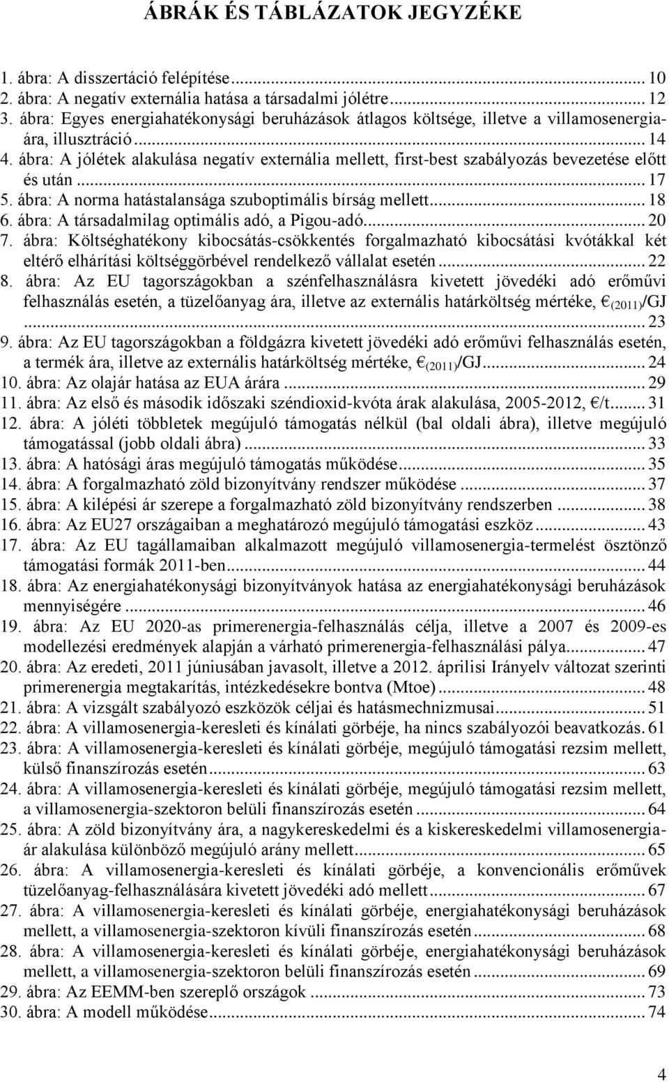 ábra: A jólétek alakulása negatív externália mellett, first-best szabályozás bevezetése előtt és után... 17 5. ábra: A norma hatástalansága szuboptimális bírság mellett... 18 6.