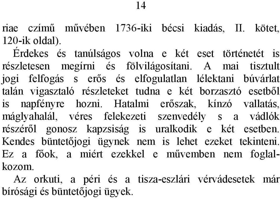 Hatalmi erőszak, kínzó vallatás, máglyahalál, véres felekezeti szenvedély s a vádlók részéről gonosz kapzsiság is uralkodik e két esetben.