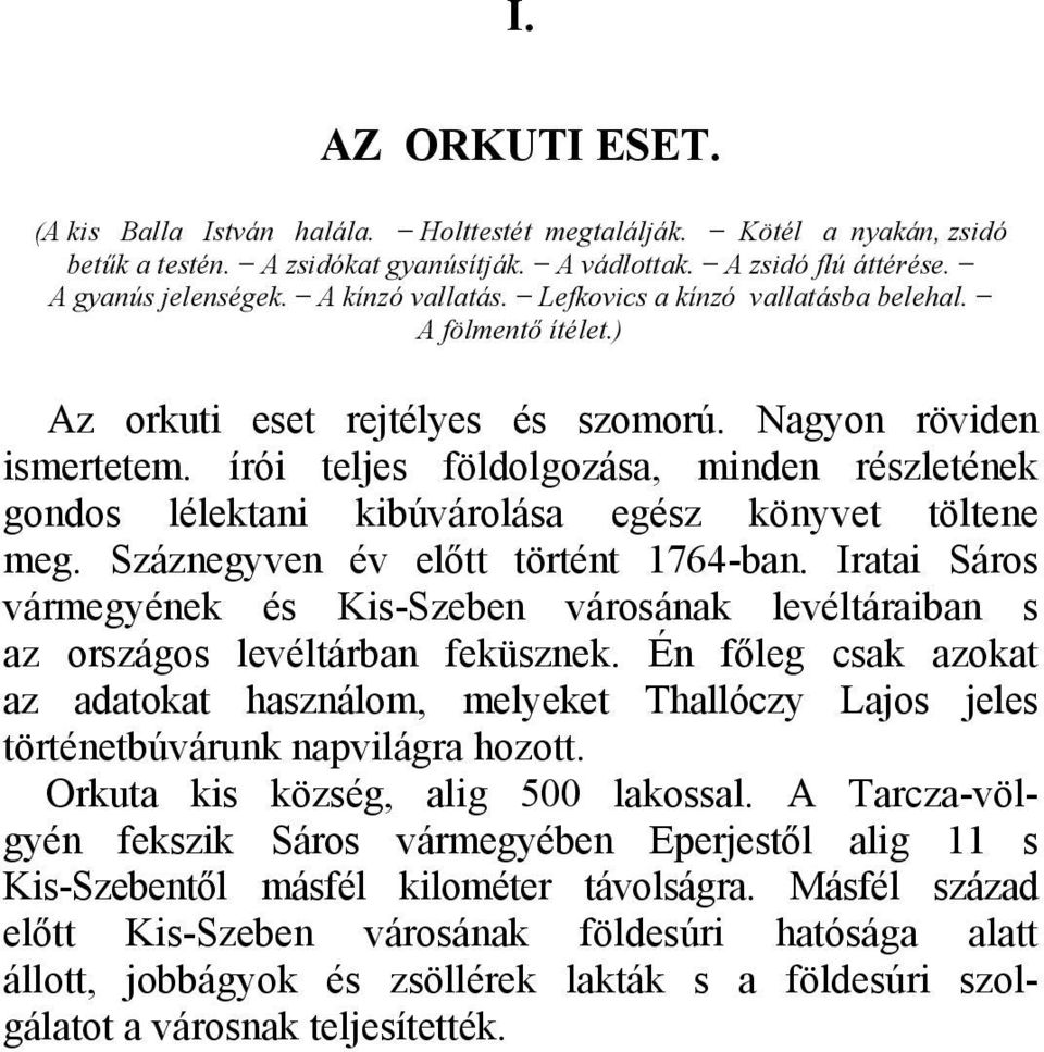 írói teljes földolgozása, minden részletének gondos lélektani kibúvárolása egész könyvet töltene meg. Száznegyven év előtt történt 1764-ban.