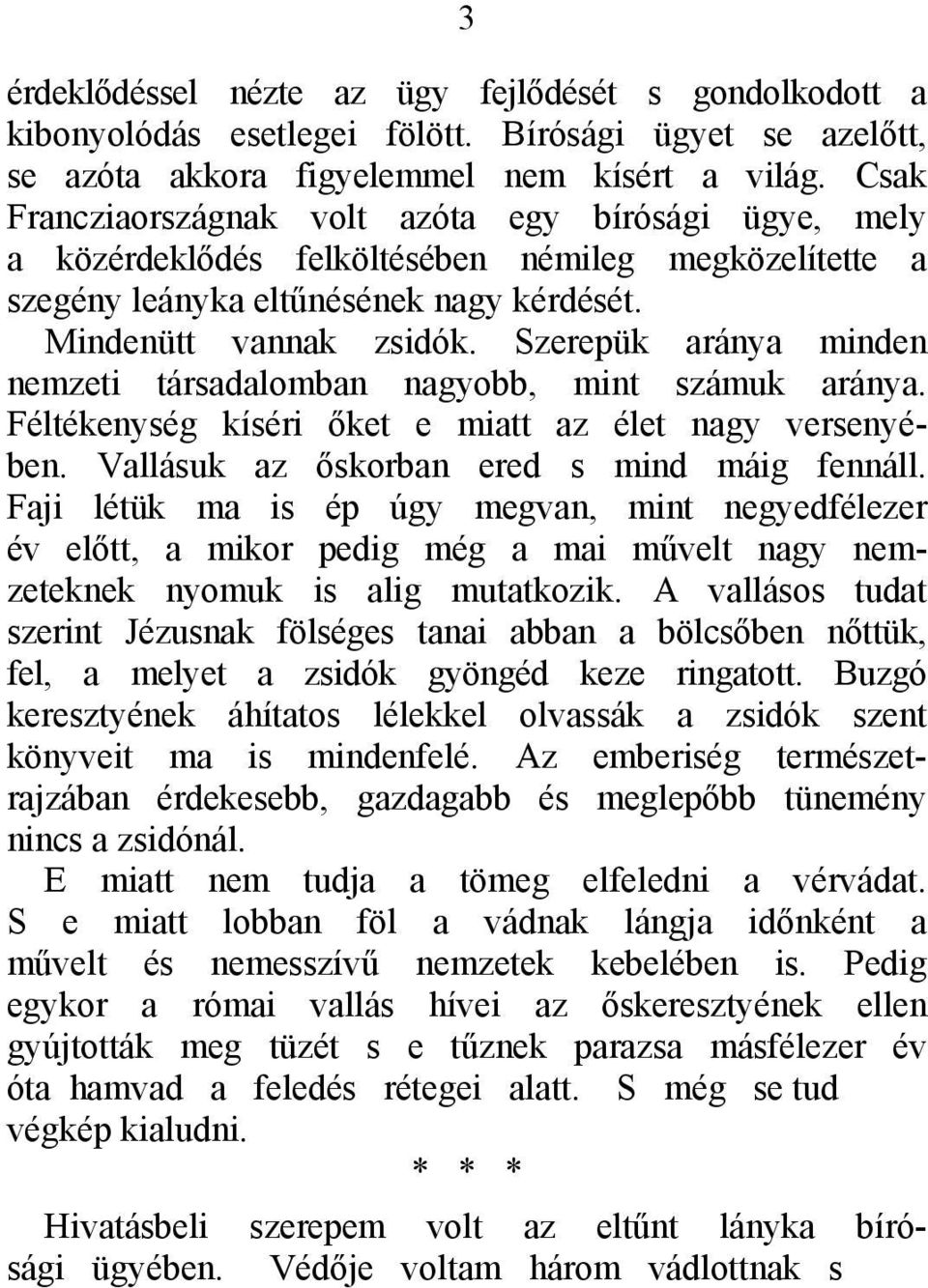 Szerepük aránya minden nemzeti társadalomban nagyobb, mint számuk aránya. Féltékenység kíséri őket e miatt az élet nagy versenyében. Vallásuk az őskorban ered s mind máig fennáll.