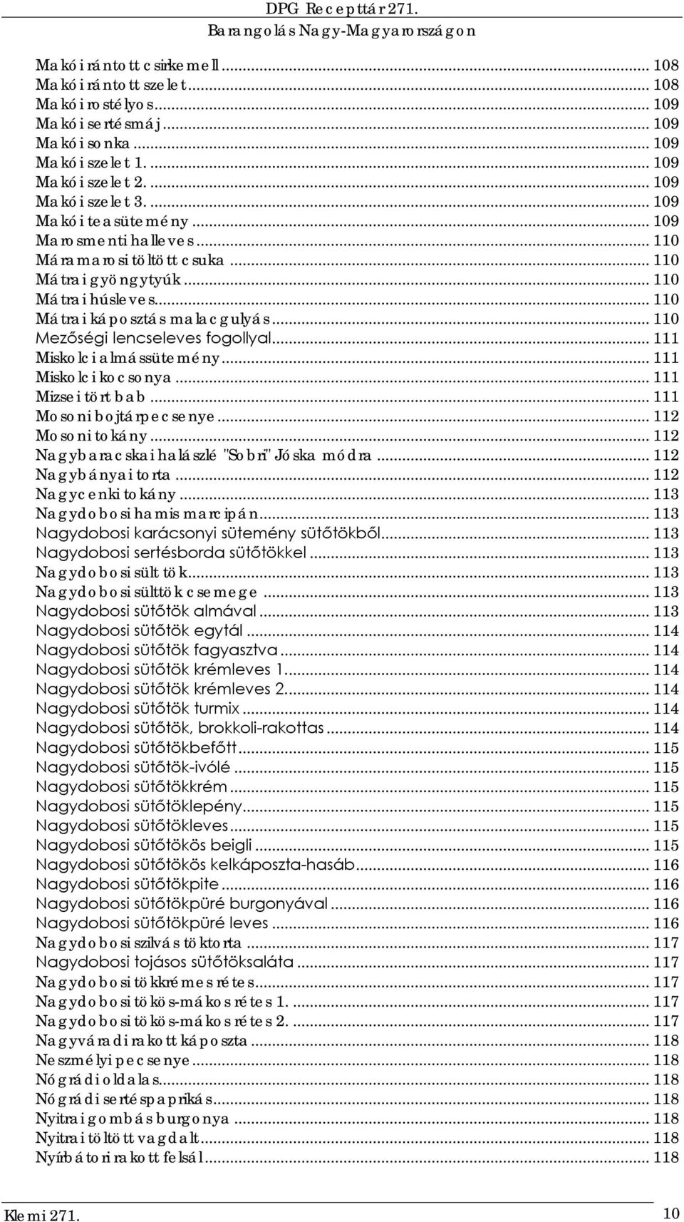 .. 110 Mezőségi lencseleves fogollyal... 111 Miskolci almássütemény... 111 Miskolci kocsonya... 111 Mizsei tört bab... 111 Mosoni bojtárpecsenye... 112 Mosoni tokány.