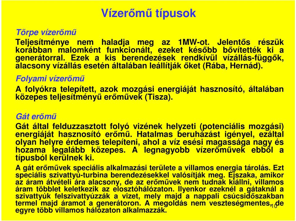 Folyami vízerőmű A folyókra telepített, azok mozgási energiáját hasznosító, általában közepes teljesítményű erőművek (Tisza).