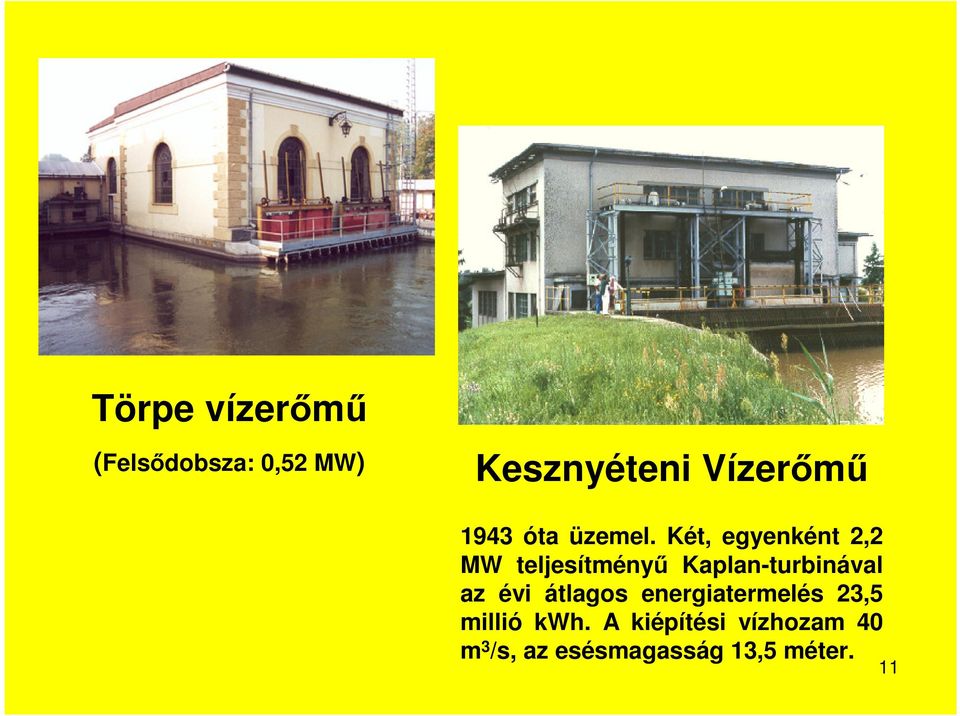 Két, egyenként 2,2 MW teljesítményű Kaplan-turbinával az