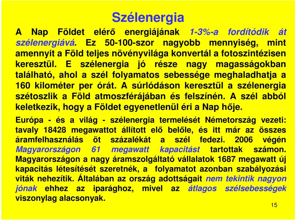 A súrlódáson keresztül a szélenergia szétoszlik a Föld atmoszférájában és felszínén. A szél abból keletkezik, hogy a Földet egyenetlenül éri a Nap hője.