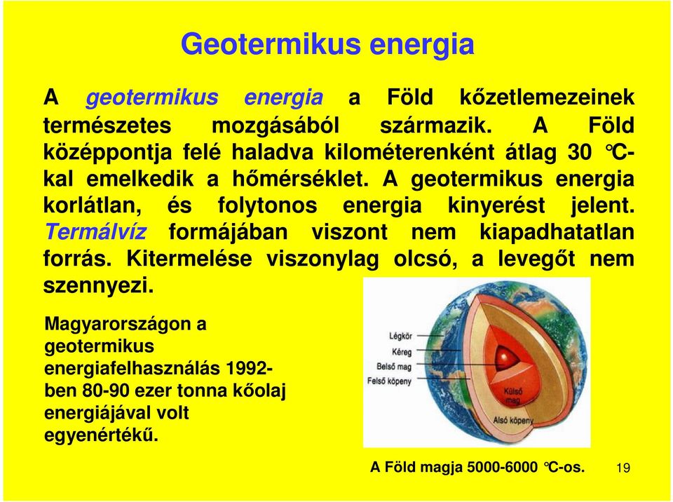 A geotermikus energia korlátlan, és folytonos energia kinyerést jelent. Termálvíz formájában viszont nem kiapadhatatlan forrás.