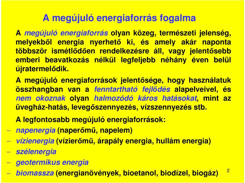 A megújuló energiaforrások jelentősége, hogy használatuk összhangban van a fenntartható fejlődés alapelveivel, és nem okoznak olyan halmozódó káros hatásokat, mint az