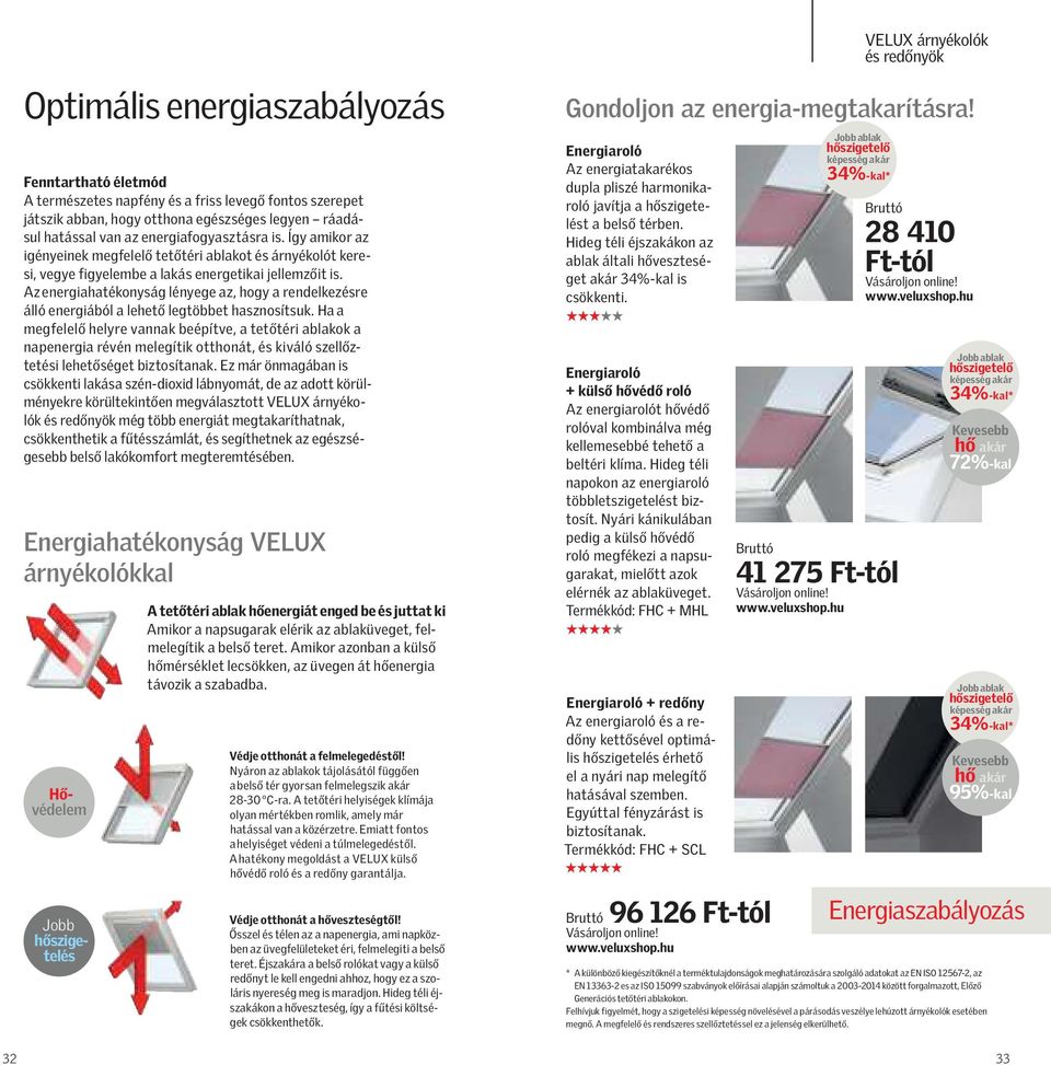 Az energiahatékonyság lényege az, hogy a rendelkezésre álló energiából a lehető legtöbbet hasznosítsuk.